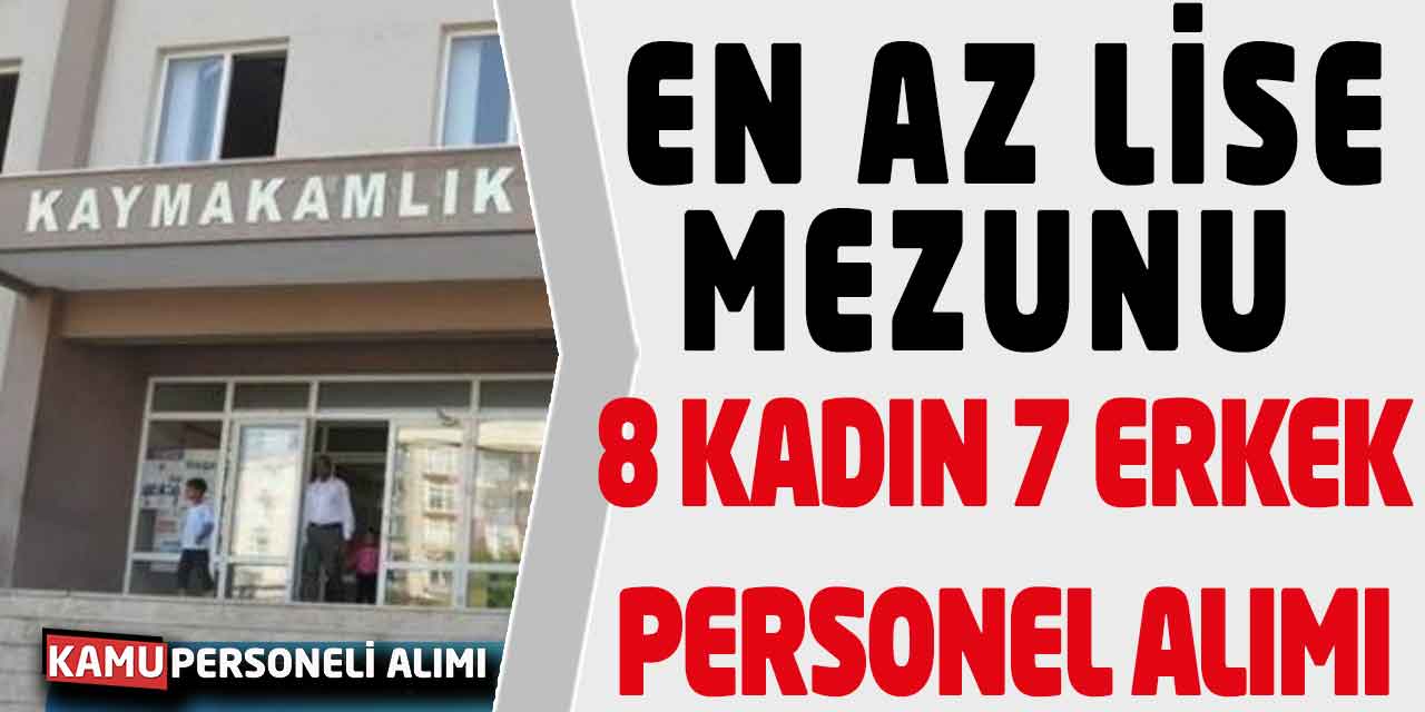 Kaymakamlık En Az Lise Mezunu 8 Kadın 7 Erkek Personel Alımı
