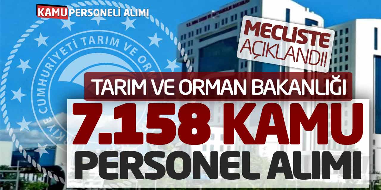 Tarım ve Orman Bakanlığı 7.158 Kamu Personel Alımı! Mecliste Açıkladı