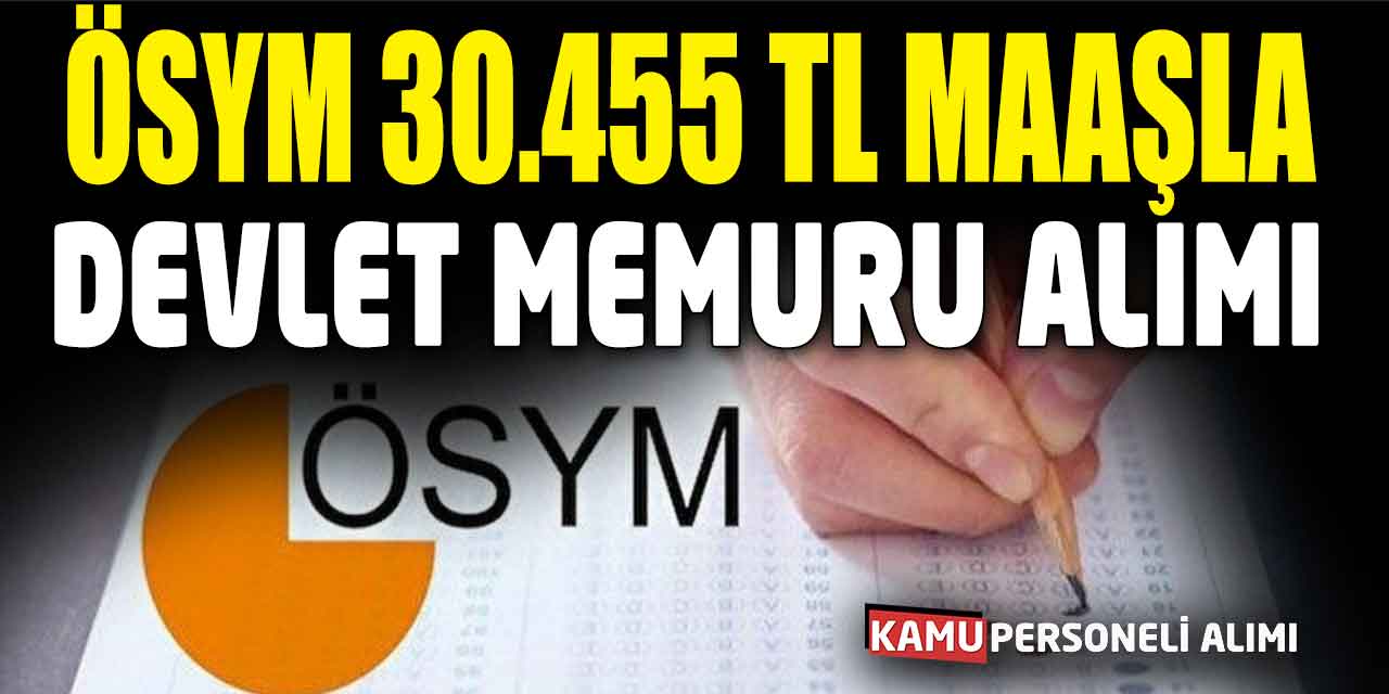 ÖSYM 30.455 TL Maaşla Devlet Memur Alımı Bugün Başladı! Sınav Şartları