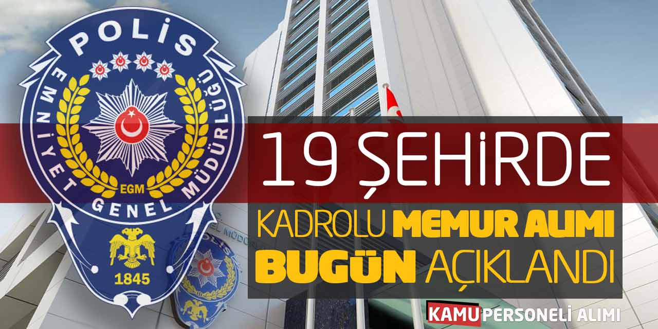 Emniyet Genel Müdürlüğü 19 Şehirde Kadrolu Memur Alımı Bugün Açıklandı