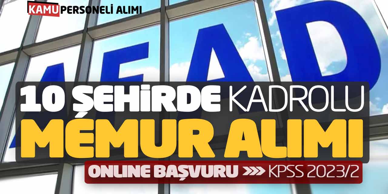 AFAD 10 Şehirde Kadrolu Memur Alımı Online Başvuruları! KPSS 2023/2