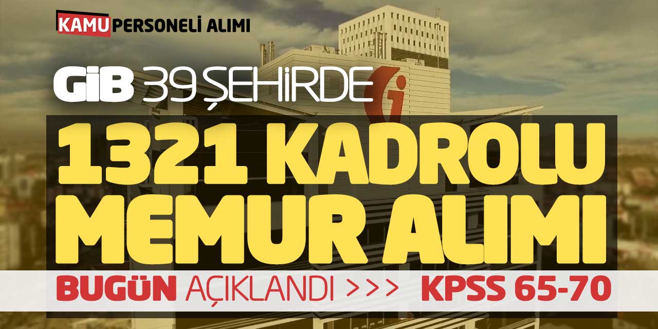 GİB 39 Şehirde 1.321 Kadrolu Memur Alımı Bugün Açıklandı! KPSS 65-70