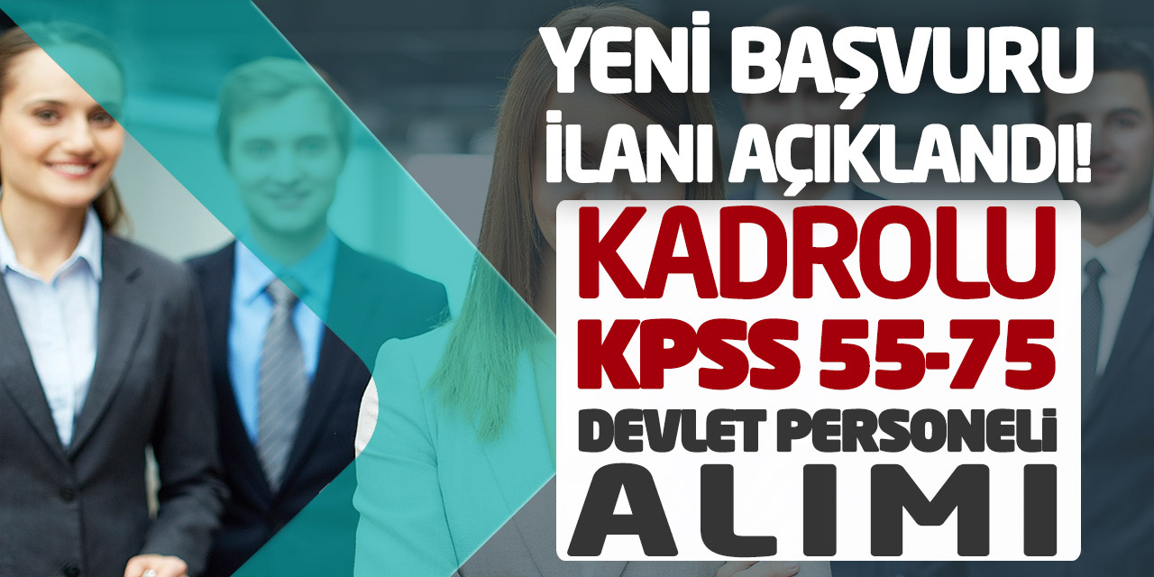 Yeni Başvuru İlanı Açıklandı! Kadrolu KPSS 55-75 Devlet Personeli Alımı