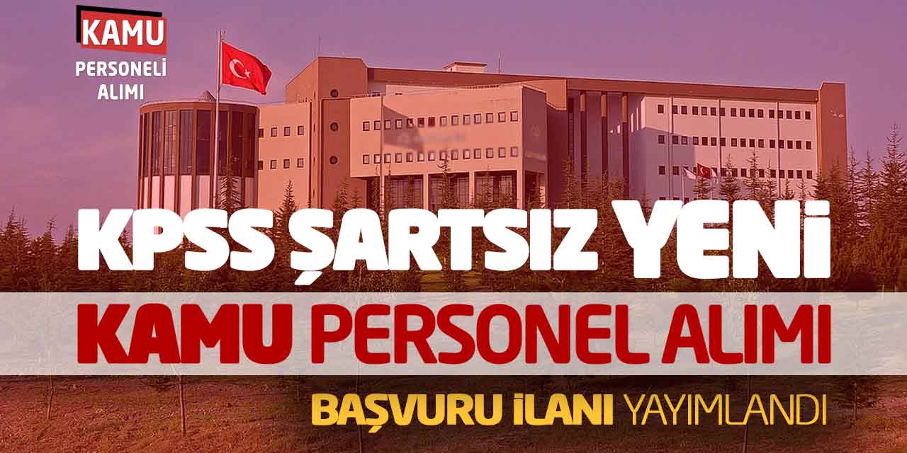 KPSS Şartsız Yeni Kamu Personel Alımı Başvuru İlanı Yayımlandı