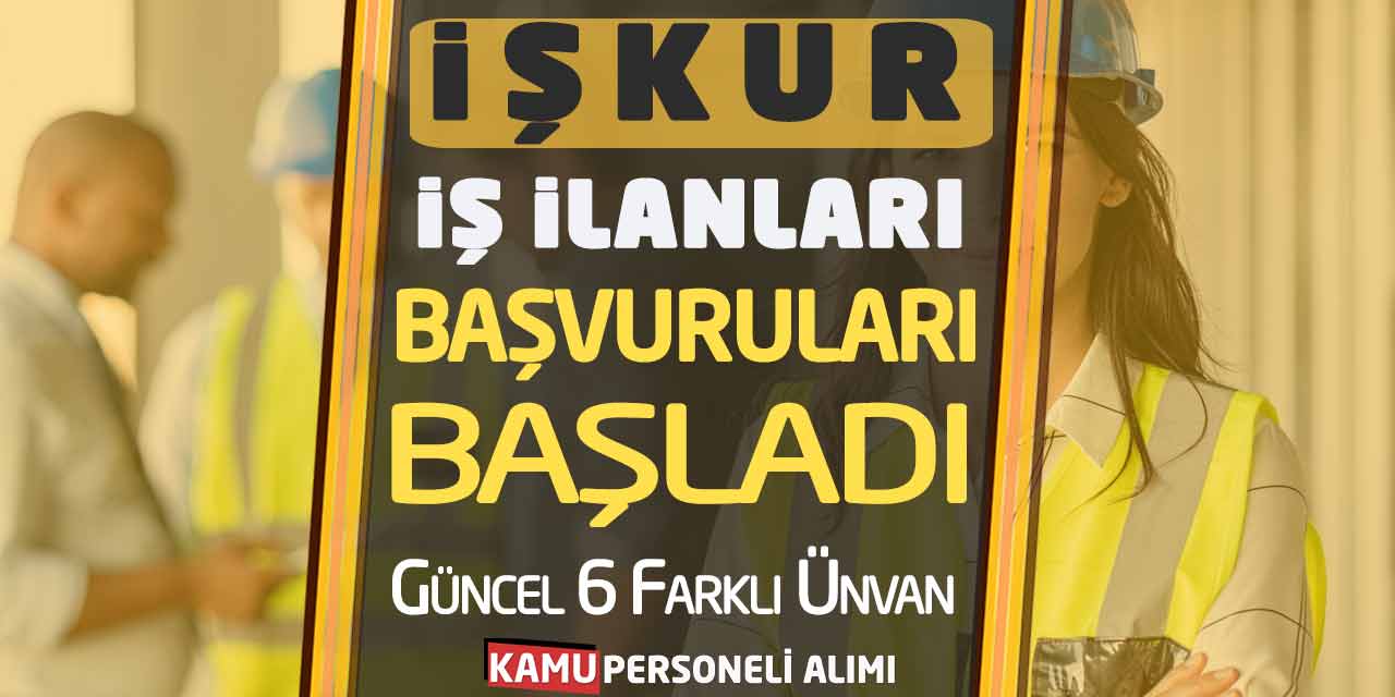 İŞKUR İş İlanları Başvuruları Başladı! Güncel 6 Farklı Ünvan Başvuru