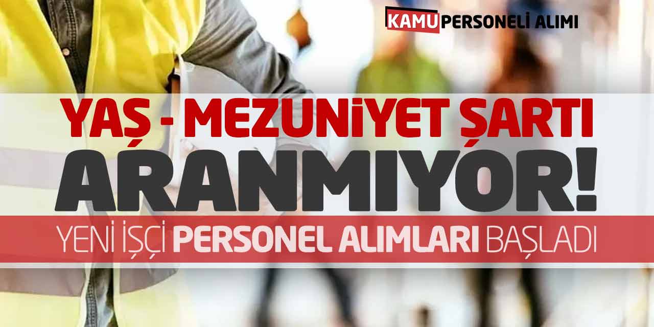 Yaş ve Mezuniyet Şartı Aranmıyor! Yeni İşçi Personel Alımları Başladı