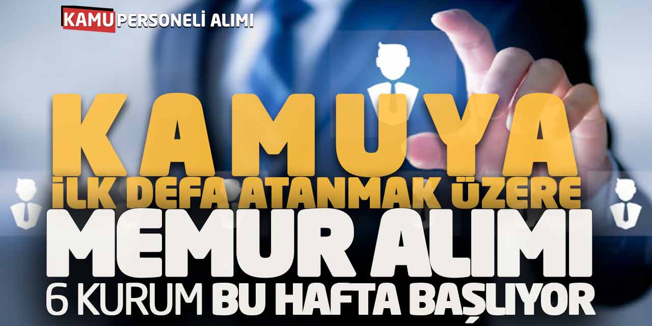 Kamuya İlk Defa Atanmak Üzere Memur Alımı! 6 Kurum Bu Hafta Başlıyor