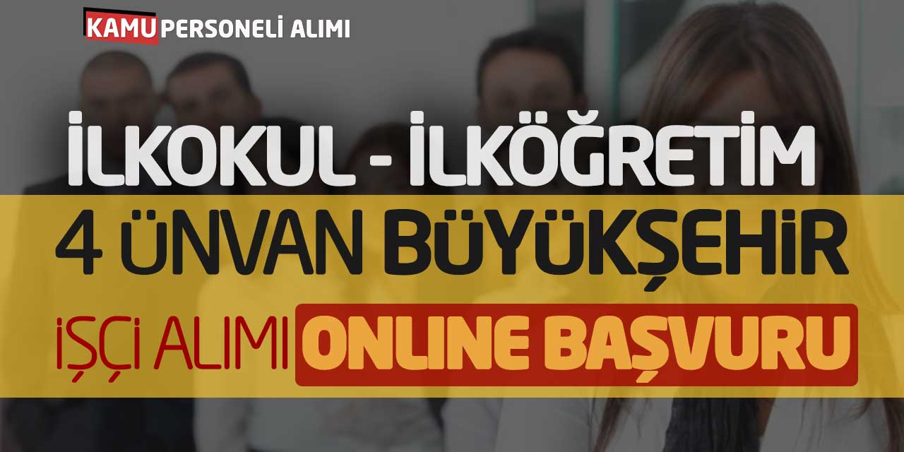 İlkokul İlköğretim 4 Ünvan Büyükşehir İşçi Alımı Online Başvuruları