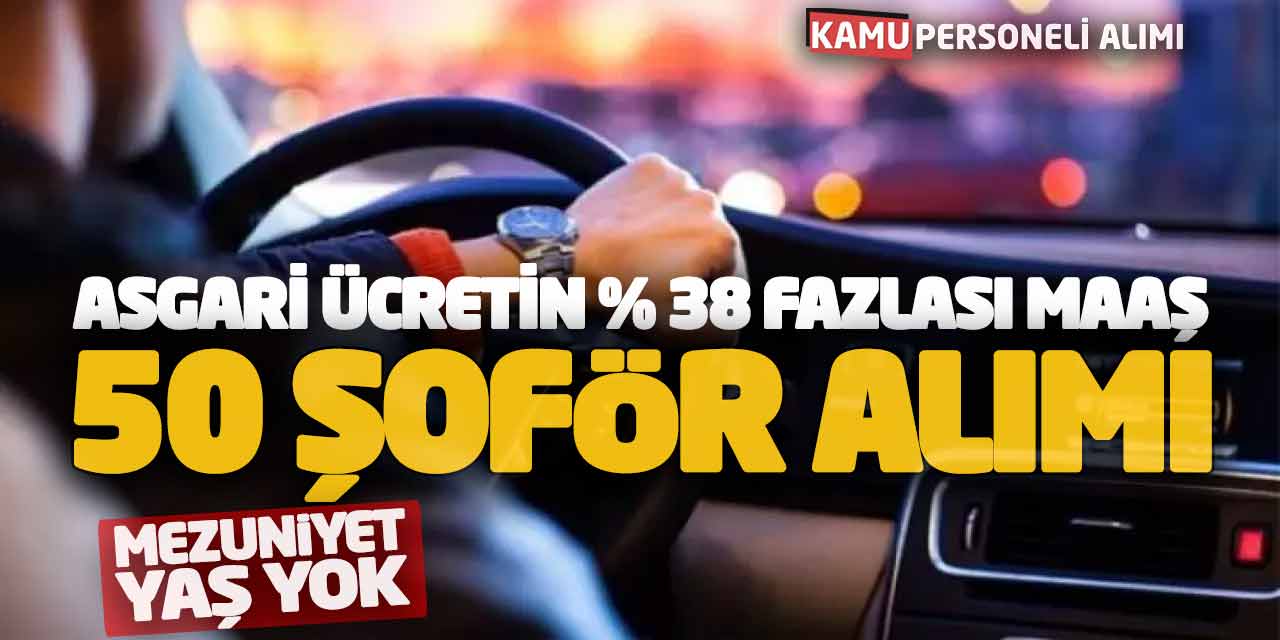 Asgari Ücretin Yüzde 38 Fazlası Maaş 50 Şoför Alımı! Mezuniyet-Yaş Yok