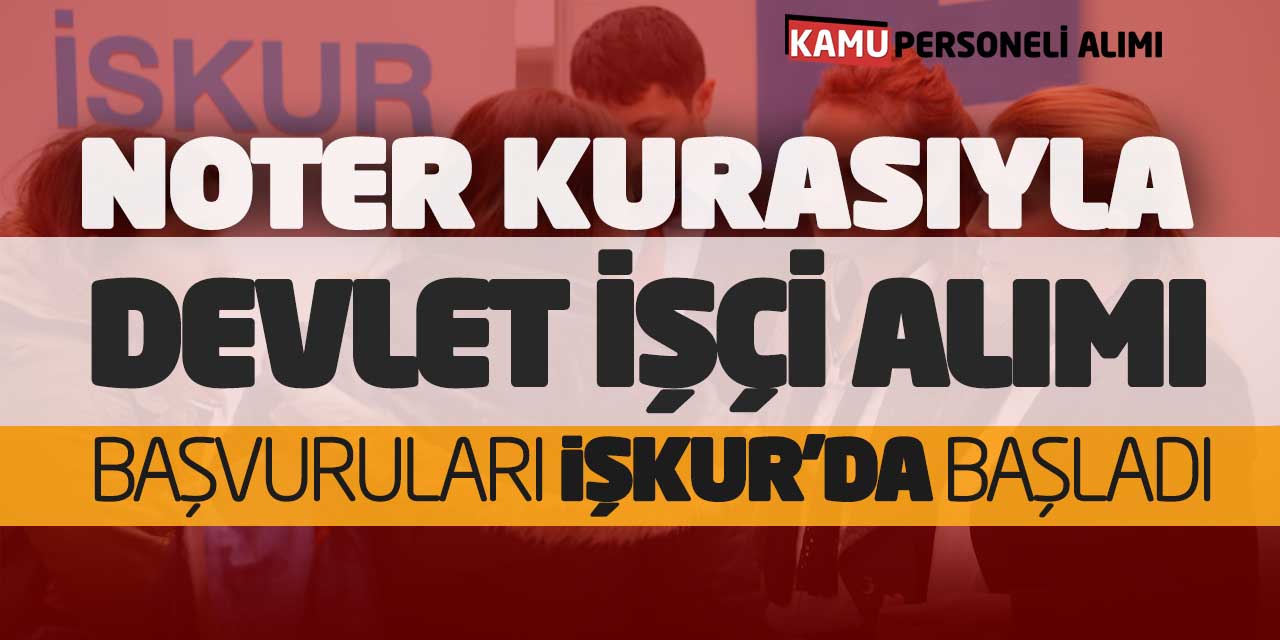 Noter Kurasıyla Yeni Devlet İşçi Alımı Başvuruları İŞKUR’da Başladı