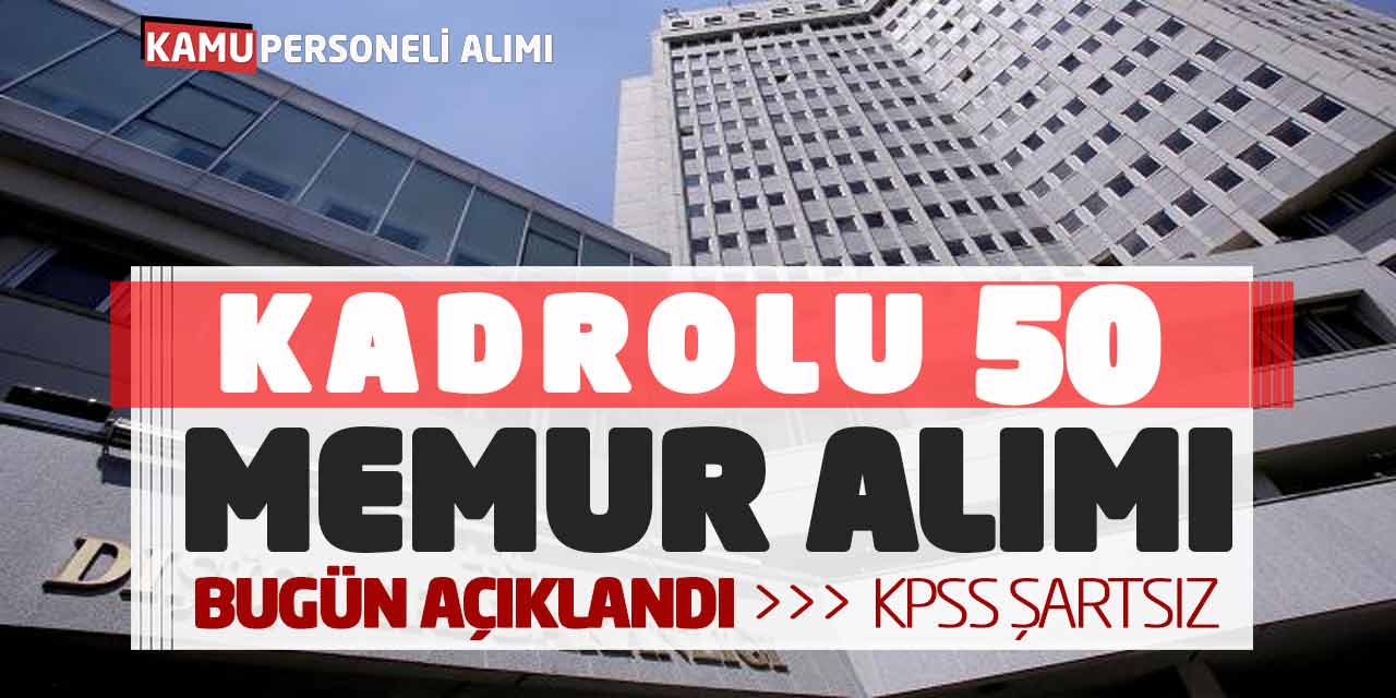 Bugün Açıklandı! Dışişleri Bakanlığı KPSS Şartsız Kadrolu 50 Memur Alımı