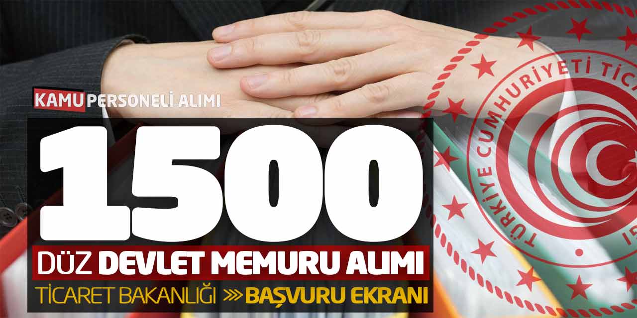 Ticaret Bakanlığı 1500 Düz Devlet Memuru Alımı! Başvuru Ekranı