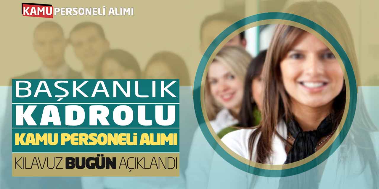 Başkanlık Kadrolu Yeni Kamu Personeli Alımı Kılavuzu Bugün Açıklandı