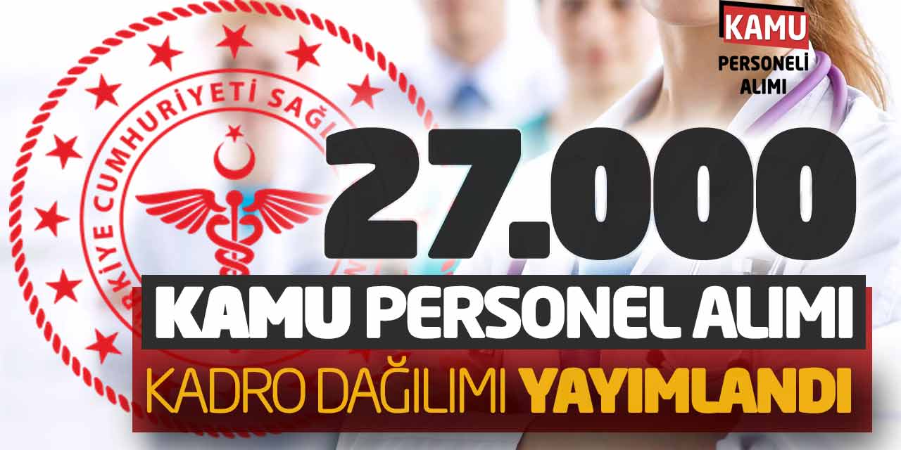 Sağlık Bakanlığı 27.000 Kamu Personel Alımı Kadro Dağılımı Yayımlandı