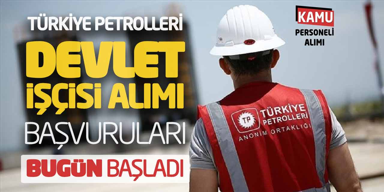 Türkiye Petrolleri TPOA Devlet İşçisi Alımı Başvuruları Bugün Başladı