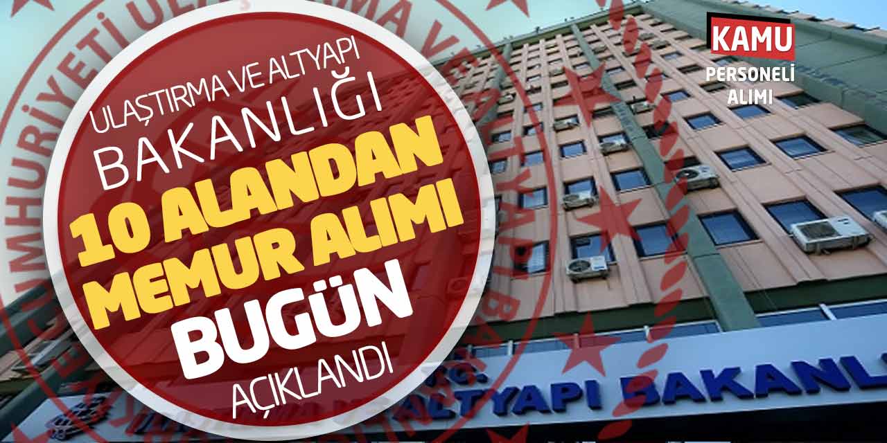 Ulaştırma ve Altyapı Bakanlığı 10 Alandan Memur Alımı Bugün Açıklandı