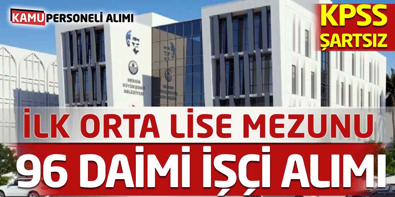 İlk Orta Lise Mezunu 96 Daimi İşçi Alımı! Başvuru Şartları Belli Oldu