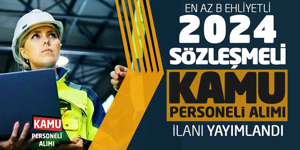 En Az B Ehliyetli 2024 Sözleşmeli Kamu Personel Alımı İlanı Yayımlandı