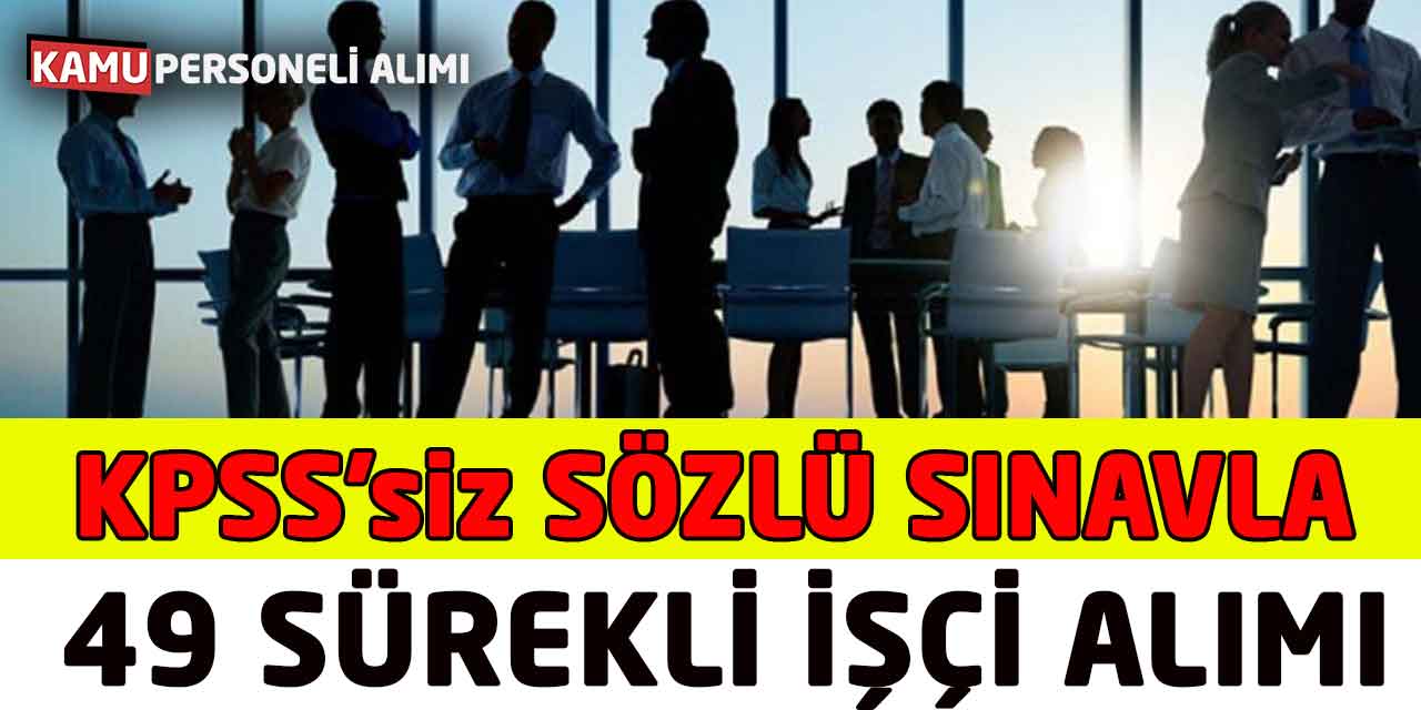 Sözlü Sınav Mülakatla 49 Sürekli İşçi Alımı KPSS Yok!