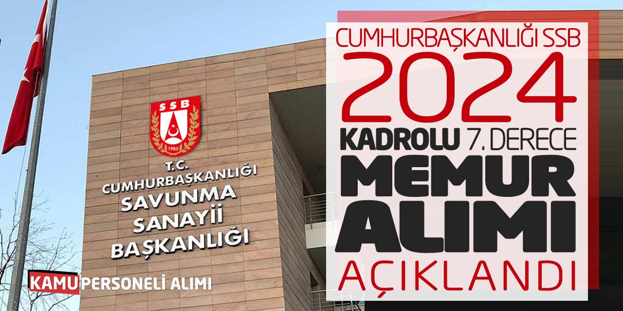 Cumhurbaşkanlığı SSB 2024 Kadrolu 7. Derece Memur Alımı Açıklandı