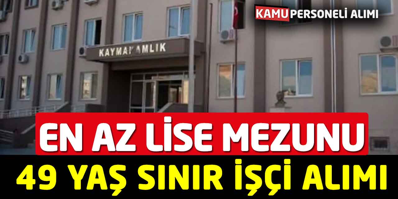 Kaymakamlık En Az Lise Mezunu 49 Yaş Sınır 14 İşçi Alımı