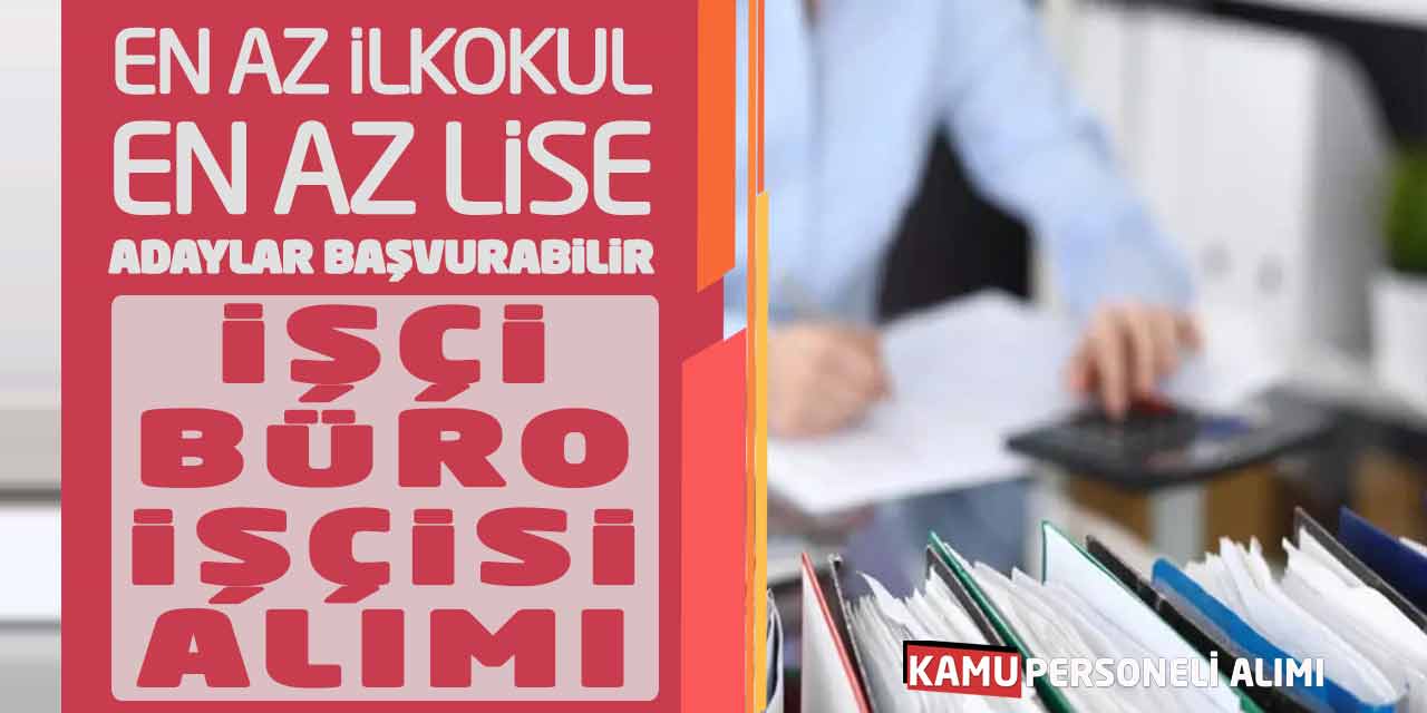 En Az İlkokul ve En Az Lise Adaylar Başvurabilir! İşçi-Büro İşçisi Alımı