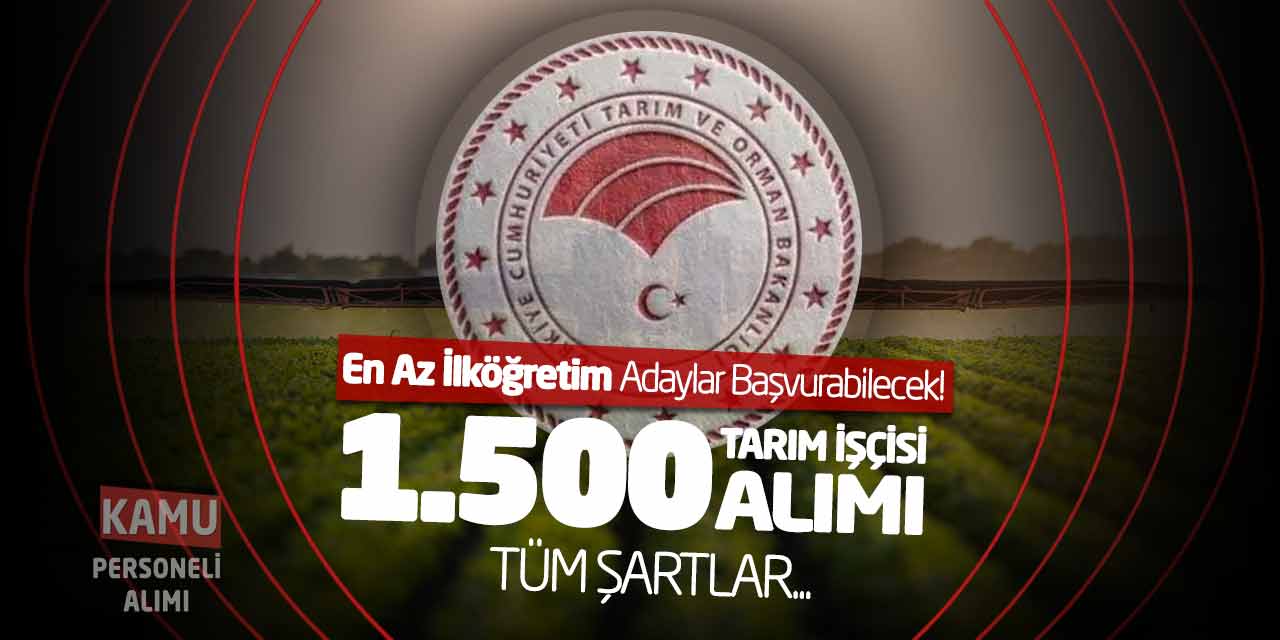 En Az İlköğretim 1.500 Tarım İşçisi Alımı Yapılacak! Tüm Şartlar