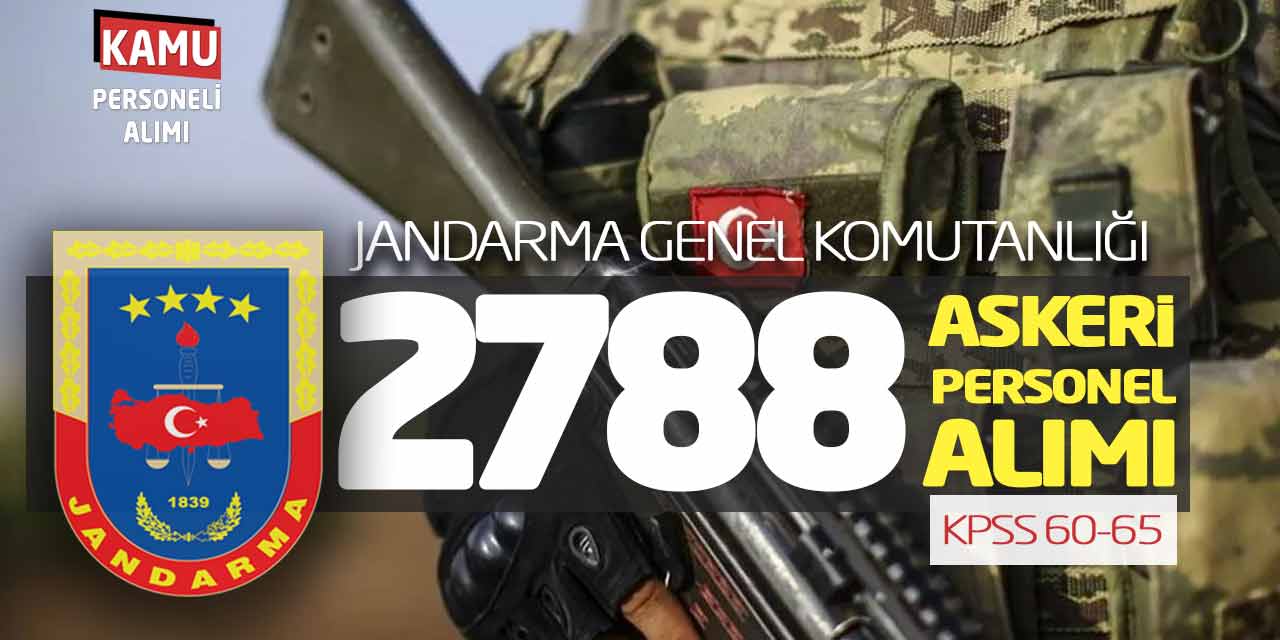 Jandarma Genel Komutanlığı 2.788 Askeri Personel Alımı! KPSS 60-65