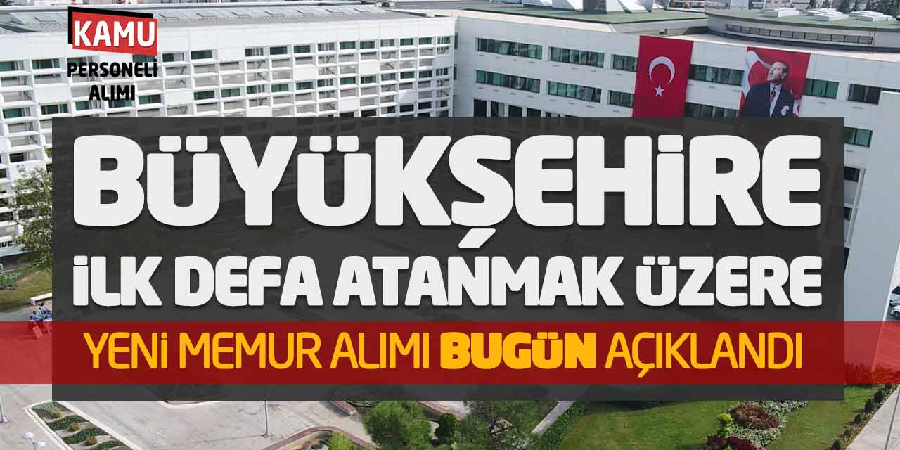 Büyükşehire İlk Defa Atanmak Üzere Yeni Memur Alımı Bugün Açıklandı