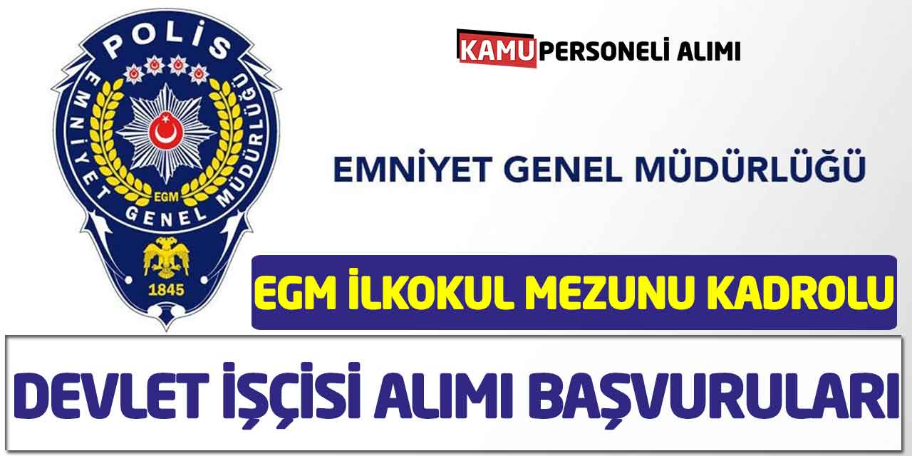 EGM İlkokul Mezunu Kadrolu Devlet İşçisi Alımı İŞKUR Başvuruları