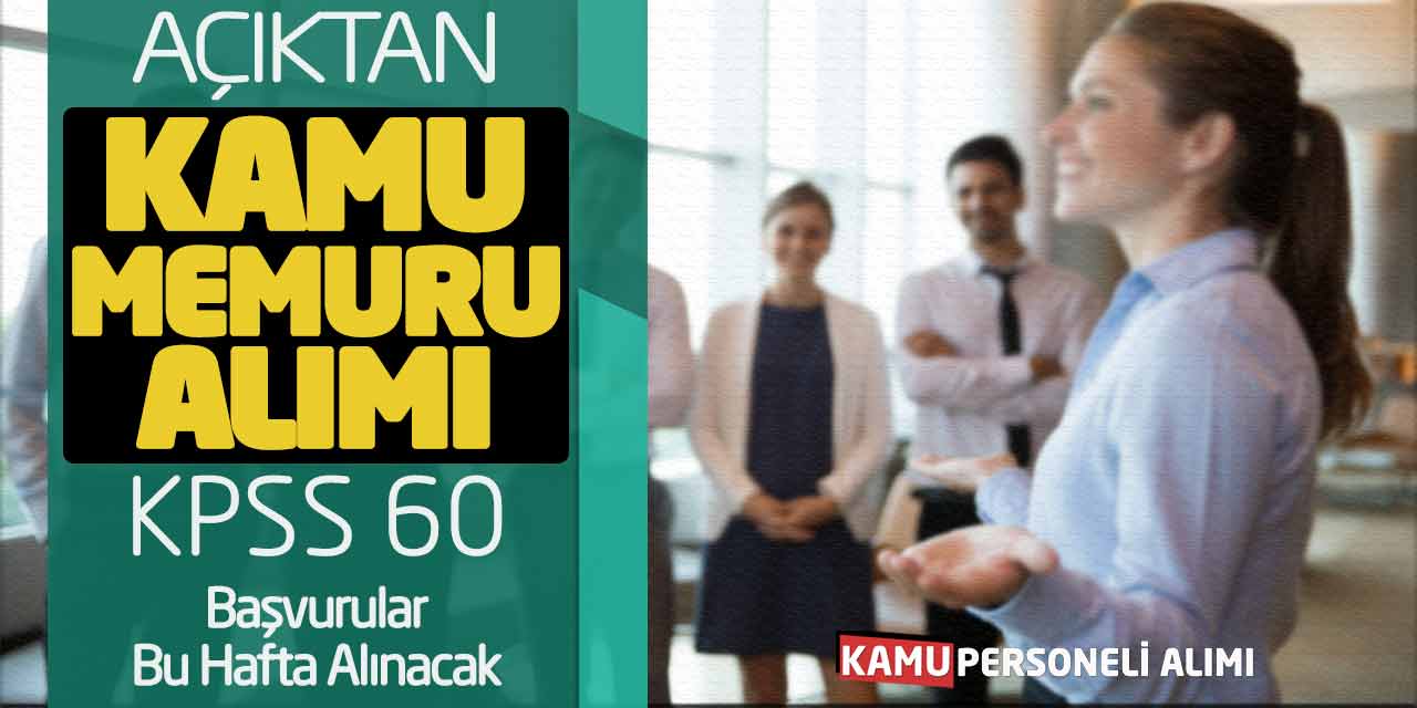 Açıktan Kamu Memuru Alımı! KPSS 60 Başvurular Bu Hafta Alınacak