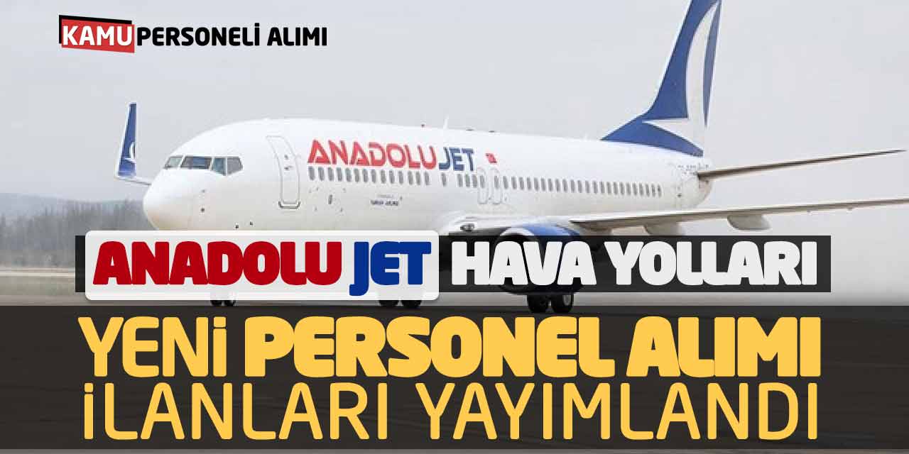 Anadolu Jet Hava Yolları Yeni Personel Alımı İlanları Yayımlandı