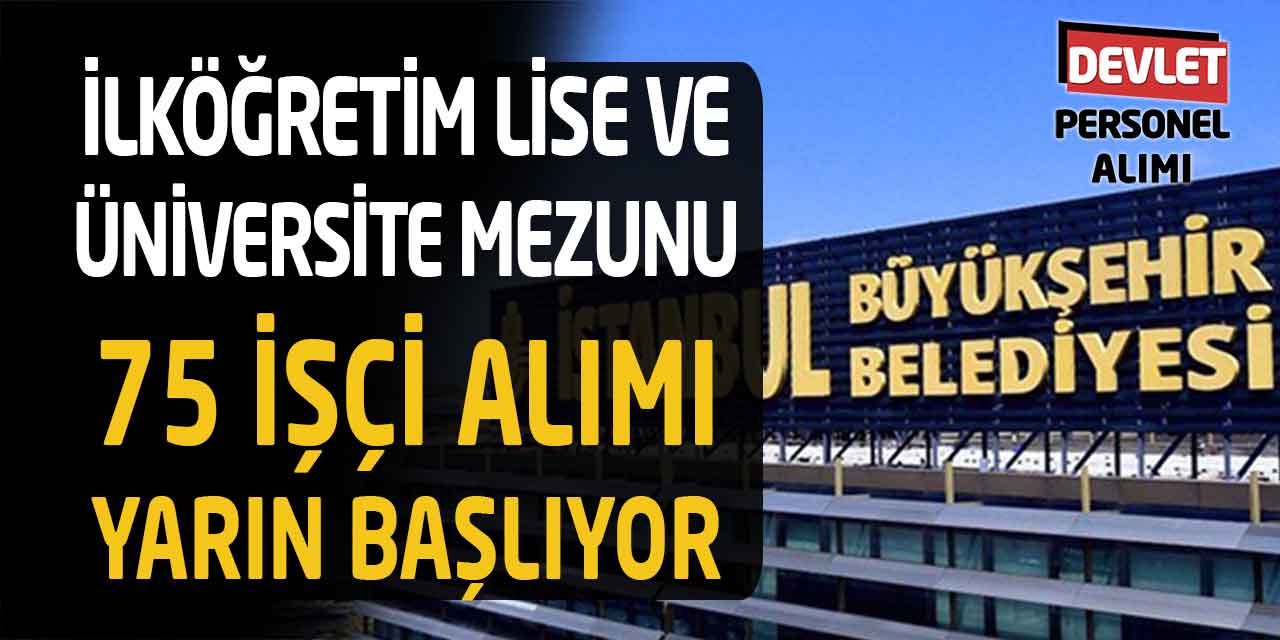 İlköğretim Lise ve Üniversite Mezunu 75 İşçi Alımı Yarın Başlıyor