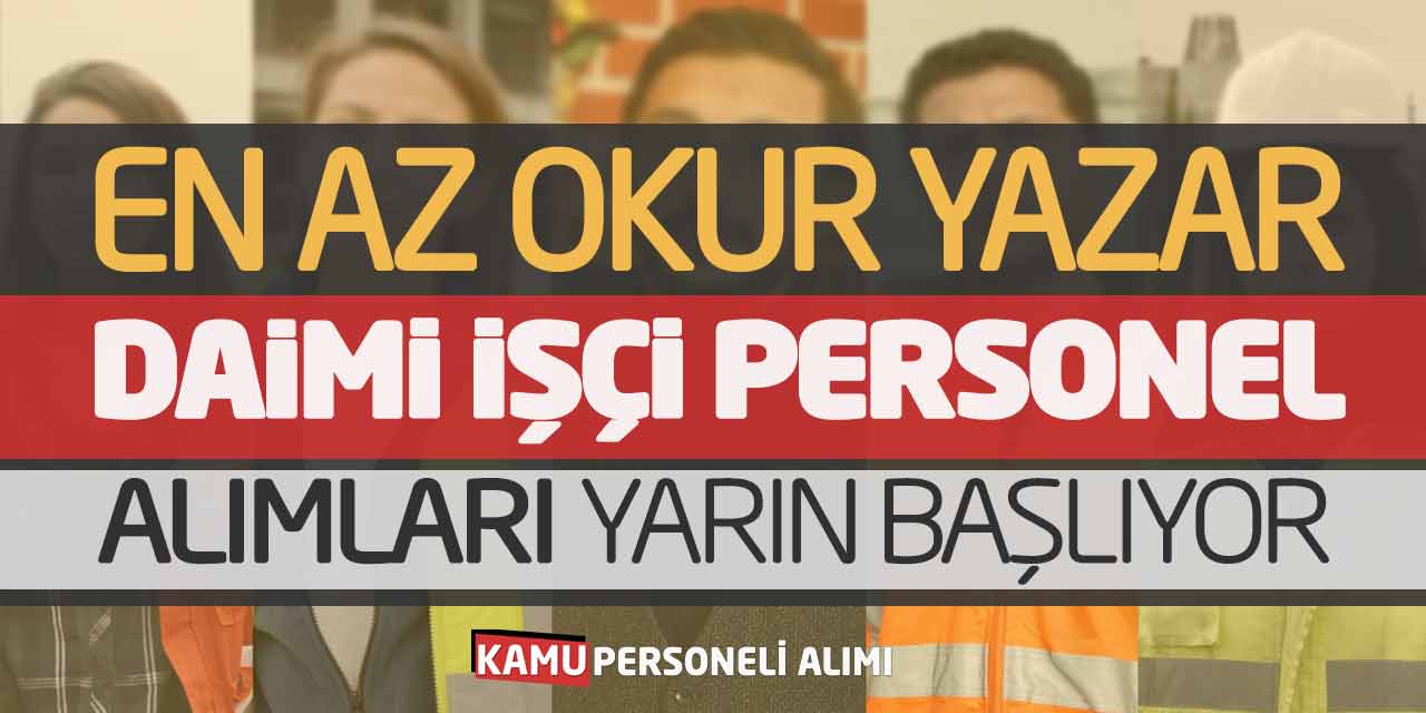En Az Okur Yazar Daimi Kadro İşçi Personel Alımları Yarın Başlıyor