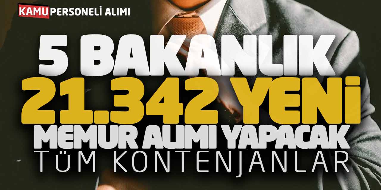 Beş Bakanlık 21.342 Yeni Memur Alımı Yapacak! Tüm Kontenjanlar