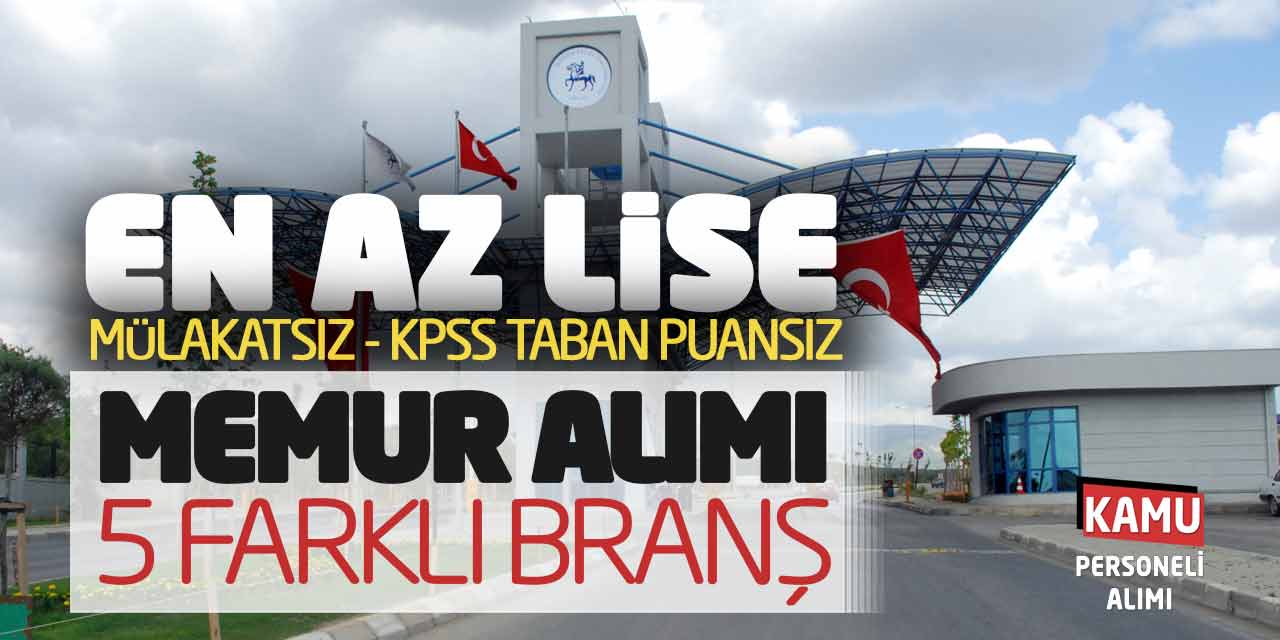 En Az Lise Mülakatsız ve KPSS Taban Puansız Memur Alımı (5 Farklı Branş)