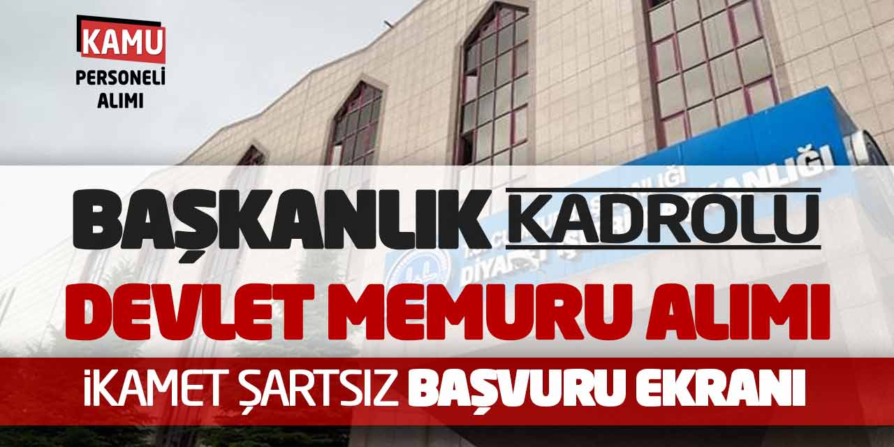 Başkanlık Kadrolu Devlet Memuru Alımı! İkamet Şartsız Başvuru Ekranı