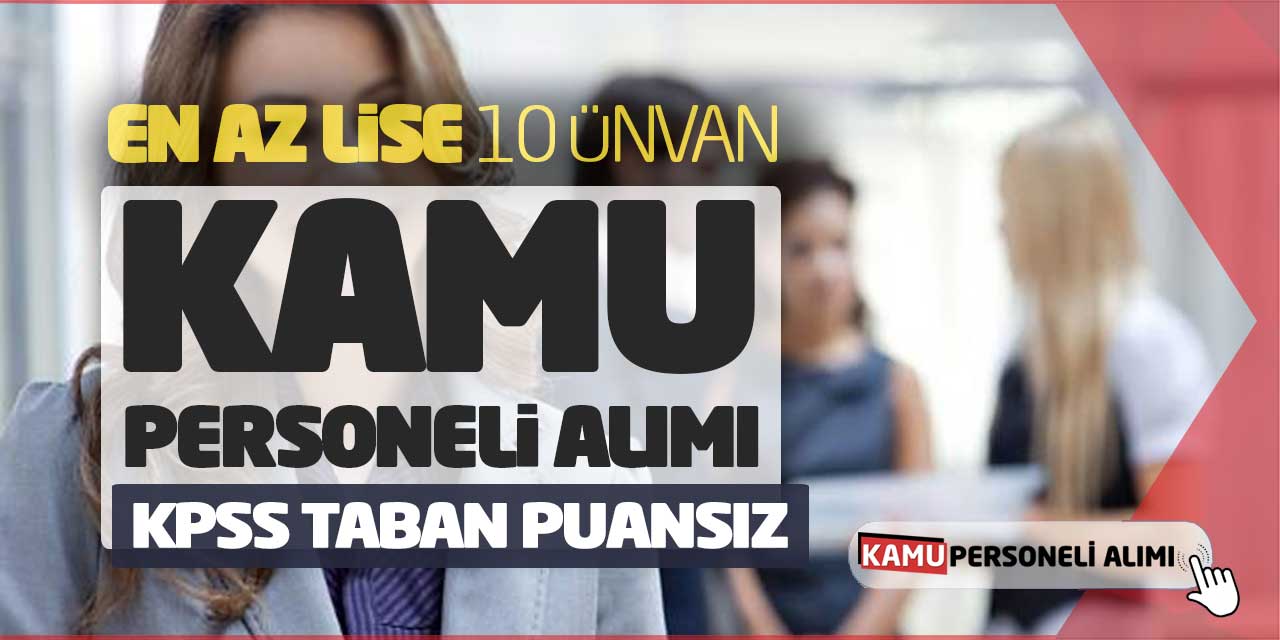 En Az Lise 10 Ünvan Kamu Personeli Alımı! KPSS Taban Puansız Başvuru