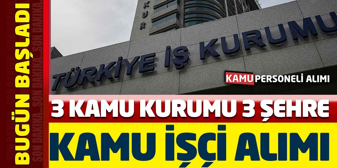 3 Kamu Kurumu 3 Şehre Kamu İşçi Alımı Bugün Başladı