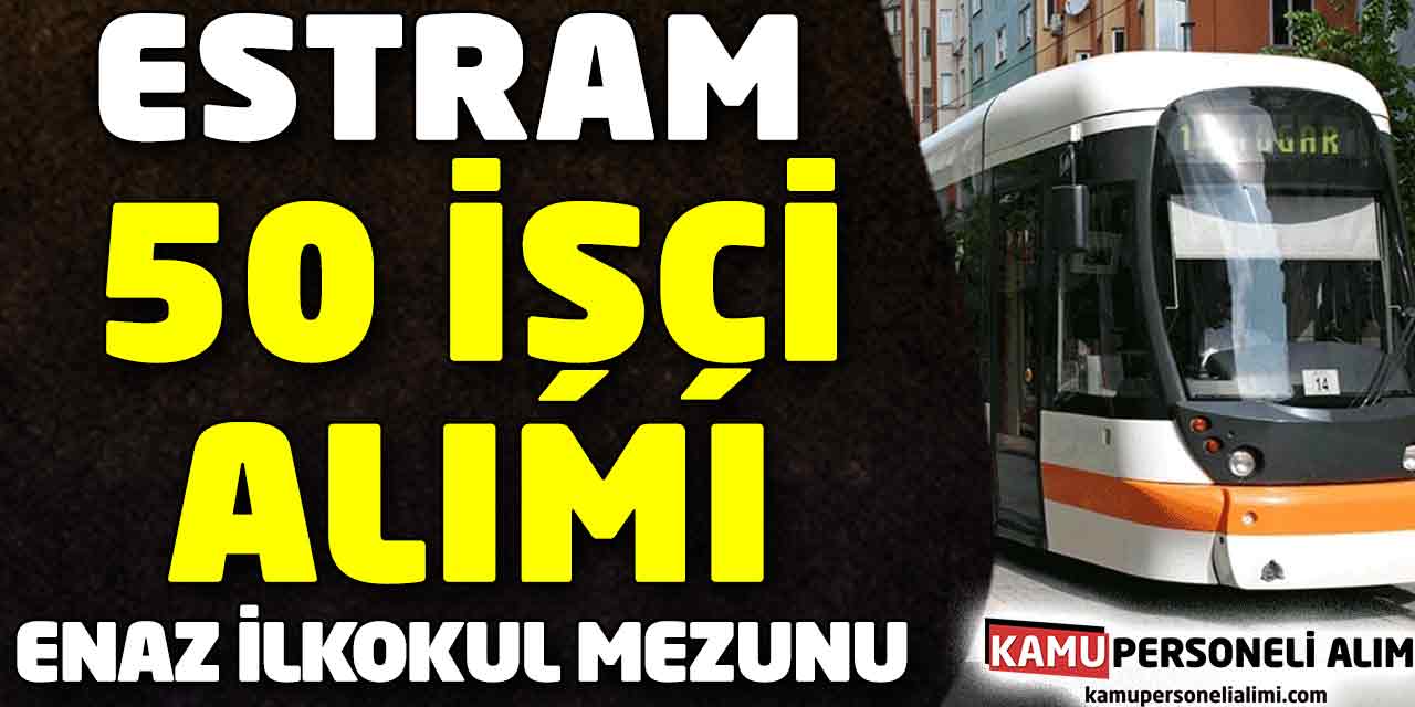 ESTRAM En Az İlkokul Mezunu Daimi 50 İşçi Personel Alımı