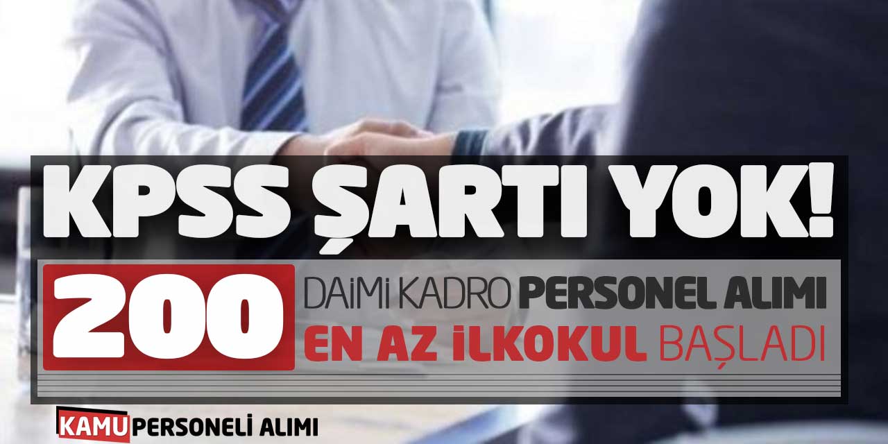 KPSS Şartı Yok! En Az İlkokul 200 Daimi Kadro Personel Alımı Başladı