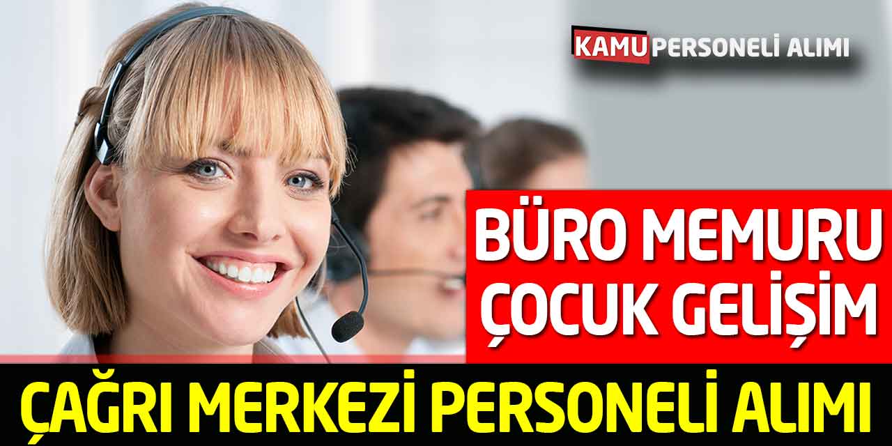 Büro Memuru, Çağrı Merkezi Personeli ve Çocuk Gelişim Personeli Alımı