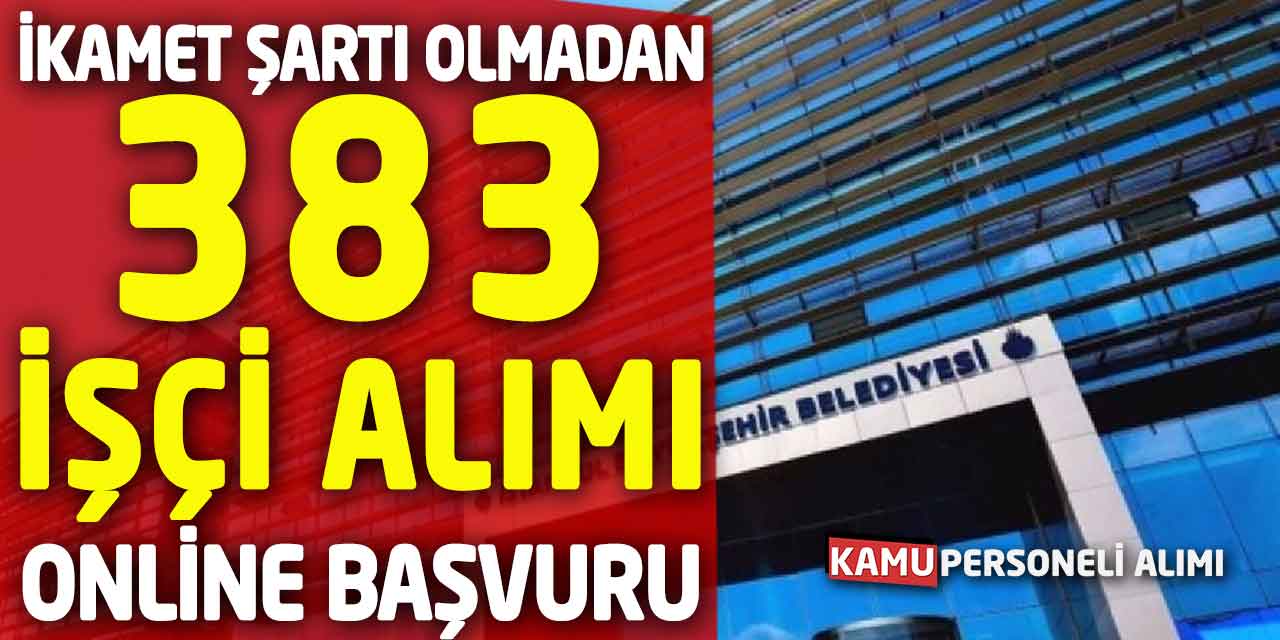 İkamet Şartı Olmadan 383 İşçi Personel Alımı Online Başvuru