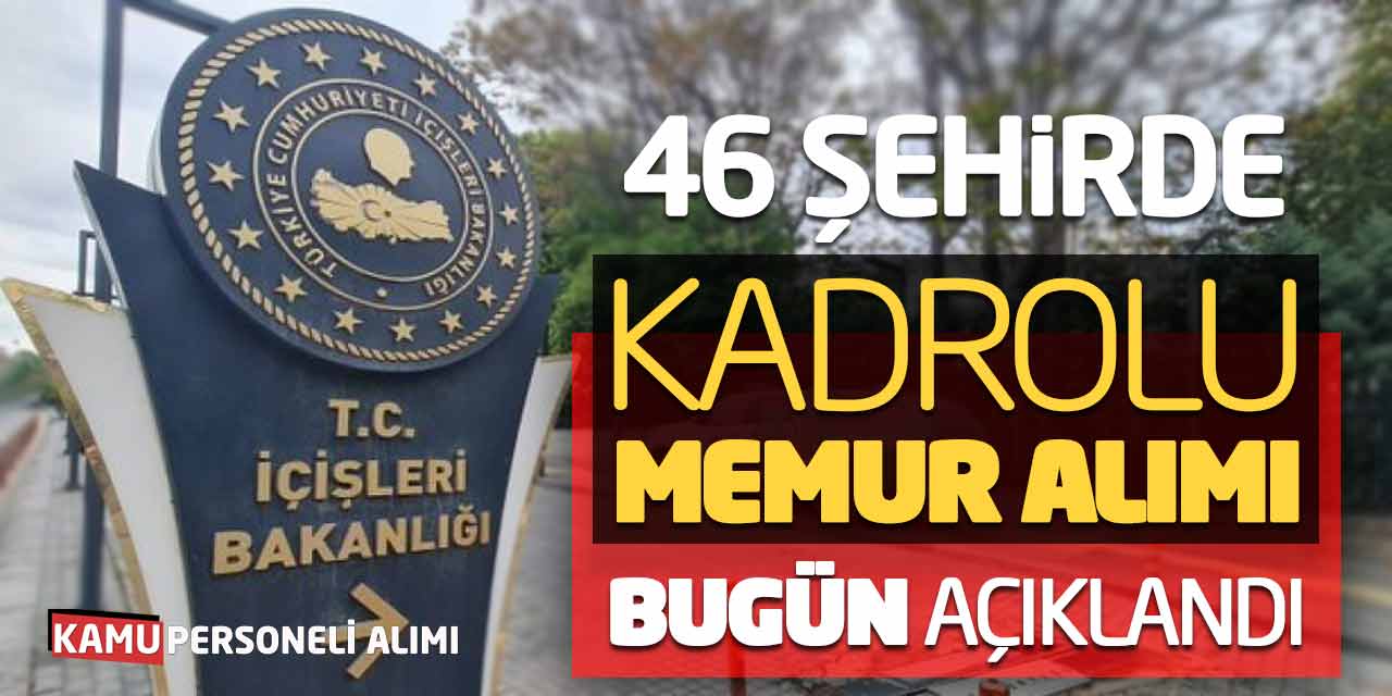 İçişleri Bakanlığı 46 Şehirde Kadrolu Yeni Memur Alımı Bugün Açıklandı