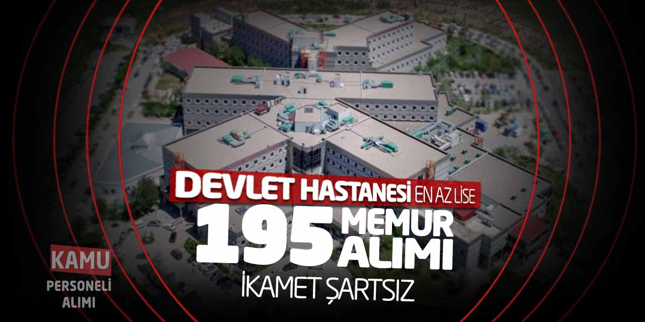 Devlet Hastanesi En Az Lise 195 Memur Alımı! İkamet Şartsız Başvuru