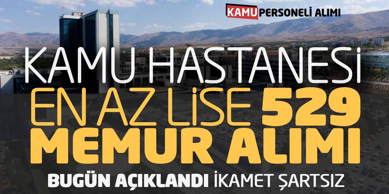 Kamu Hastanesi En Az Lise 529 Memur Alımı Bugün Açıklandı (İkamet Şartsız)