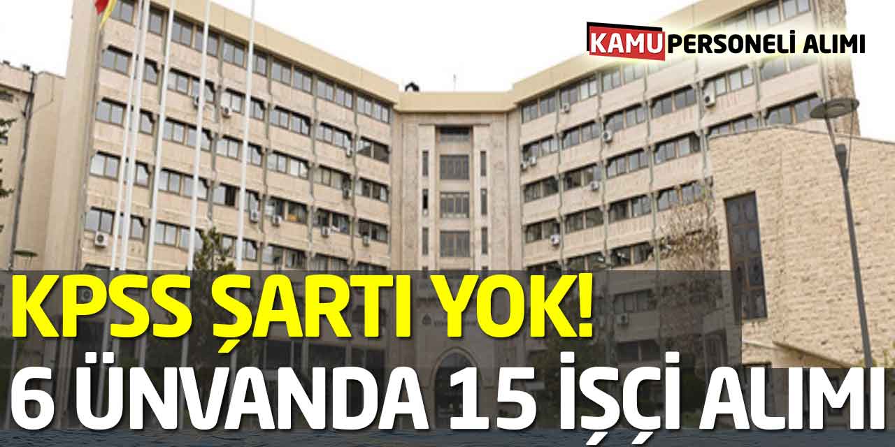 KPSS Şartı Yok! Daimi Süreli 6 Ünvanda 15 Personel Alımı