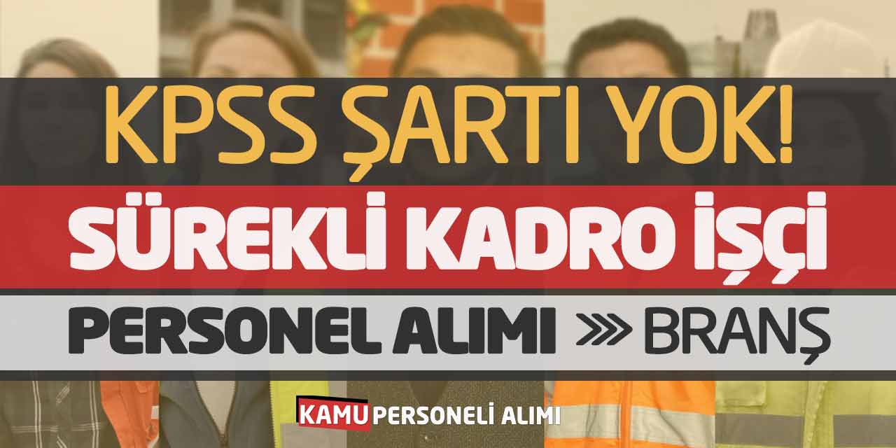 KPSS Şartı Yok! Sürekli Kadro İşçi Personel Alımı (5 Farklı Branş)