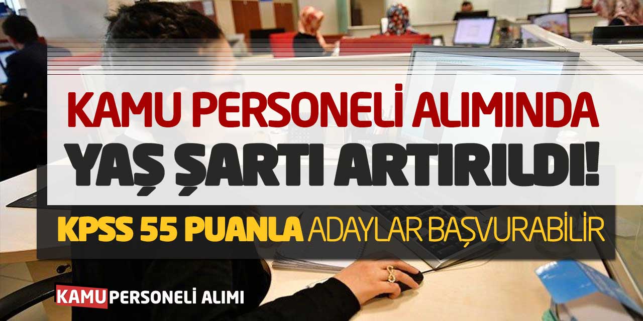 Kamu Personeli Alımında Yaş Şartı Artırıldı! KPSS 55 Puanla Adaylar Başvurabilir