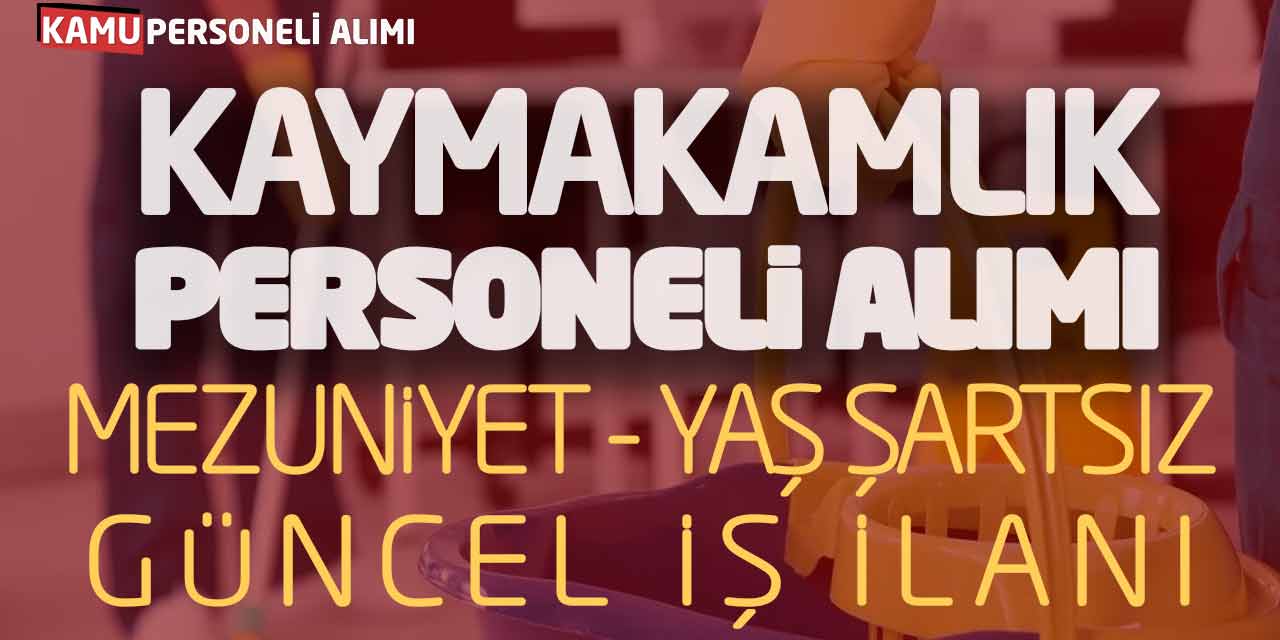 Kaymakamlık Personeli Alımı! Mezuniyet ve Yaş Şartsız Güncel İş İlanı